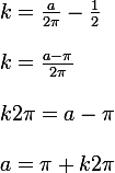 \large k=\frac{a}{2\pi}-\frac{1}{2}\\\\k=\frac{a-\pi}{2\pi}\\\\k2\pi=a-\pi\\\\a=\pi + k2\pi